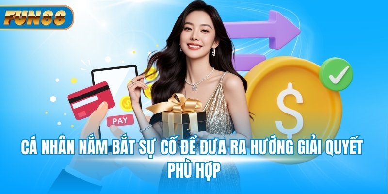 Khuyến Mãi Nạp Đầu Cá nhân nắm bắt sự cố để đưa ra hướng giải quyết phù hợp