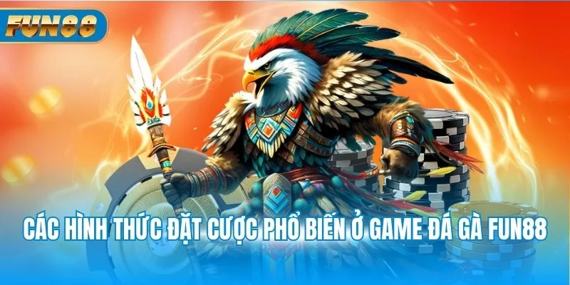 Đá Gà Fun88 Các hình thức đặt cược phổ biến ở game đá gà Fun88