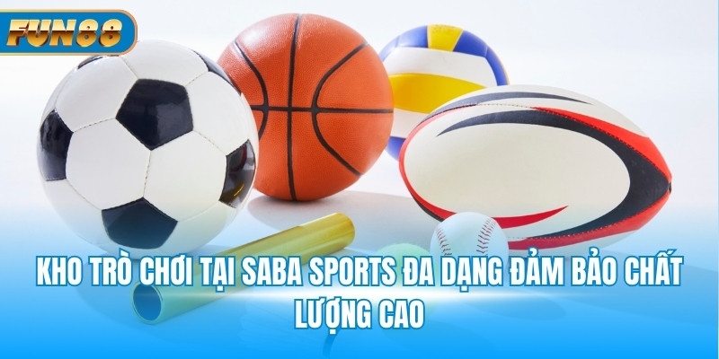 Saba Sports Fun88: Trải Nghiệm Cá Cược An Toàn Hàng Đầu Kho trò chơi tại Saba Sports đa dạng đảm bảo chất lượng cao