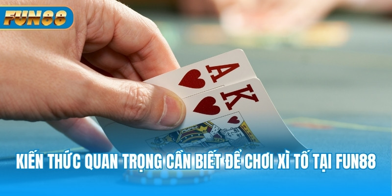 Poker Fun88 - Luật Chơi Từ A - Z Dành Cho Tân Binh Kiến thức quan trọng cần biết để chơi xì tố tại Fun88
