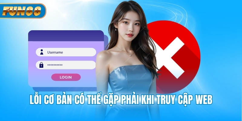 Đăng Nhập Fun88 Lỗi cơ bản có thể gặp phải khi truy cập web
