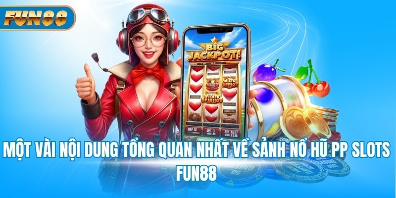 Sảnh Nổ Hũ PP Slots Fun88 - Chuyên Mục Giải Trí Thú Vị Một vài nội dung tổng quan nhất về sảnh nổ hũ PP slots Fun88