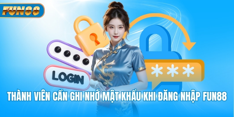 Đăng Nhập Fun88 Thành viên cần ghi nhớ mật khẩu khi đăng nhập Fun88