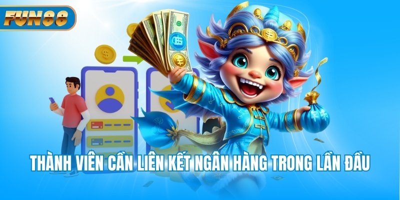 Rút Tiền Fun88 Thành viên cần liên kết ngân hàng trong lần đầu