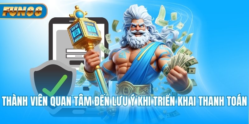 Rút Tiền Fun88 Thành viên quan tâm đến lưu ý khi triển khai thanh toán