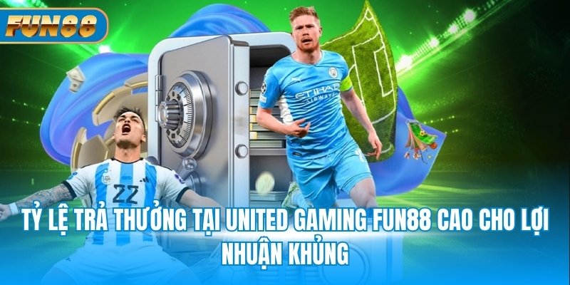 United Gaming Fun88: Cược Siêu Chất, Rinh Thưởng Khủng Tỷ lệ trả thưởng tại United Gaming Fun88 cao cho lợi nhuận khủng