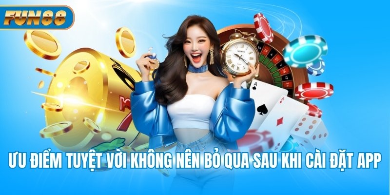 Tải App Fun88 Ưu điểm tuyệt vời không nên bỏ qua sau khi cài đặt app